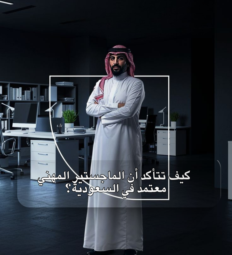 كيف تتأكد أن الماجستير المهني معتمد في السعودية؟ دليل التحقق الرسمي 2026